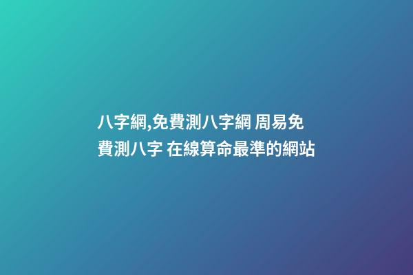 八字網,免費測八字網 周易免費測八字 在線算命最準的網站-第1張-觀點-玄機派